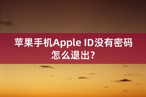 苹果手机Apple ID没有密码怎么退出？