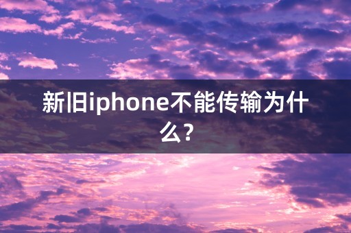 新旧iphone不能传输为什么？