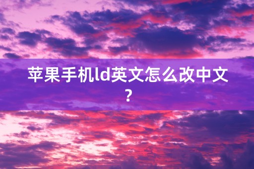 苹果手机ld英文怎么改中文？