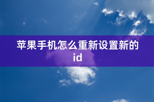 苹果手机怎么重新设置新的id