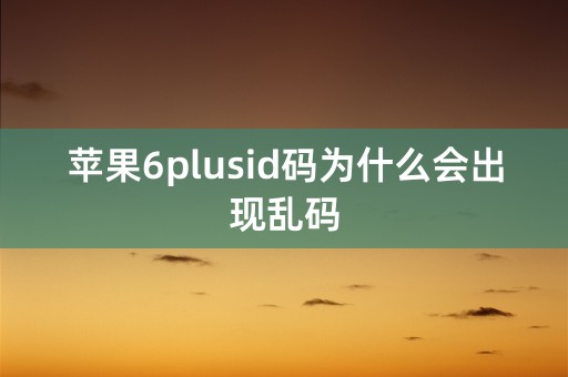 苹果6plusid码为什么会出现乱码