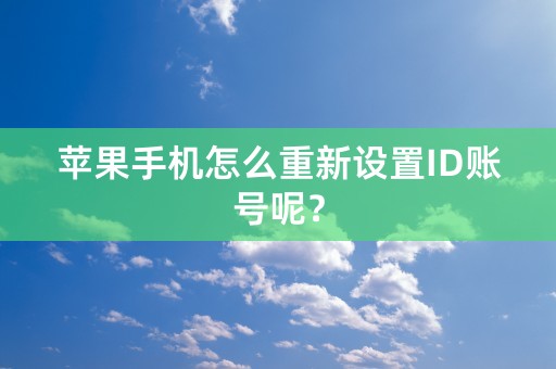 苹果手机怎么重新设置ID账号呢？