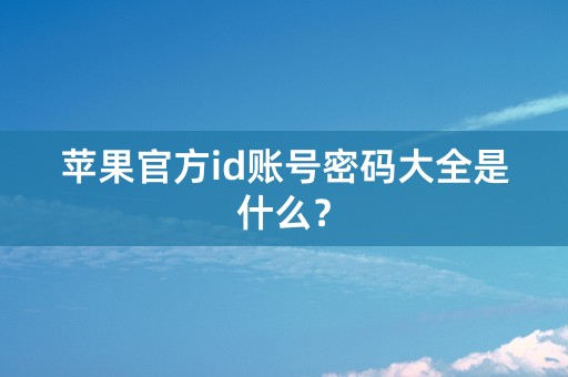 苹果官方id账号密码大全是什么？