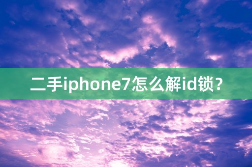 二手iphone7怎么解id锁？