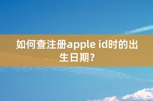 如何查注册apple id时的出生日期？