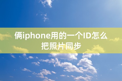 俩iphone用的一个ID怎么把照片同步