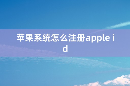 苹果系统怎么注册apple id