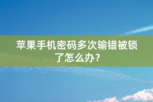 苹果手机密码多次输错被锁了怎么办？