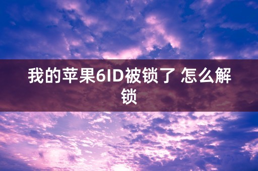 我的苹果6ID被锁了 怎么解锁