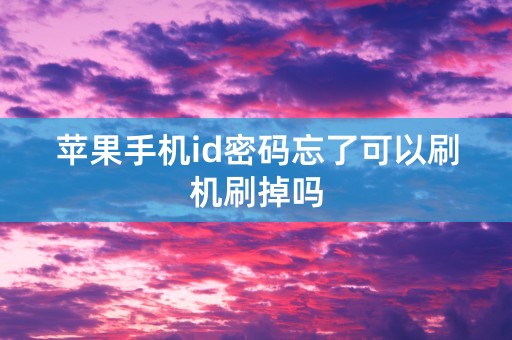 苹果手机id密码忘了可以刷机刷掉吗