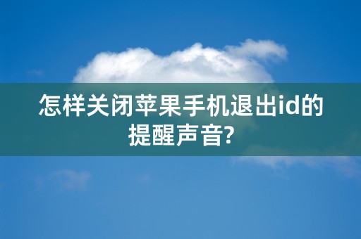 怎样关闭苹果手机退出id的提醒声音?