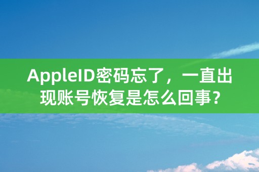 AppleID密码忘了，一直出现账号恢复是怎么回事？