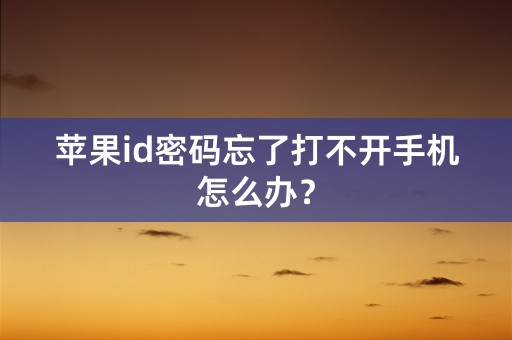 苹果id密码忘了打不开手机怎么办？