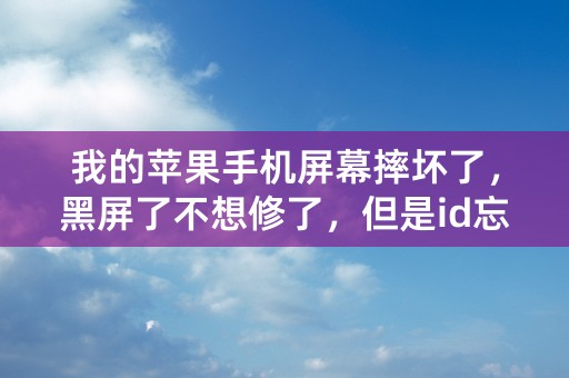 我的苹果手机屏幕摔坏了，黑屏了不想修了，但是id忘了怎么办？在找急等