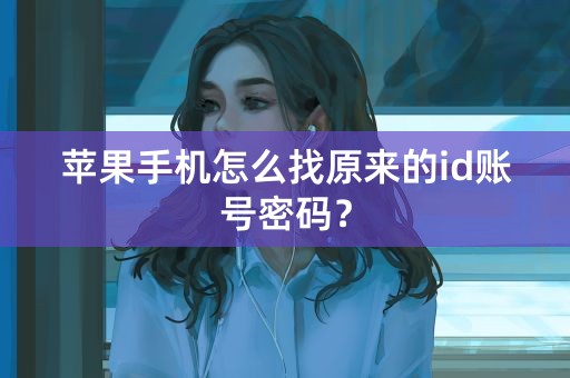 苹果手机怎么找原来的id账号密码？