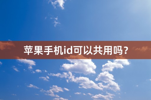 苹果手机id可以共用吗？