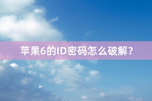 苹果6的ID密码怎么破解？