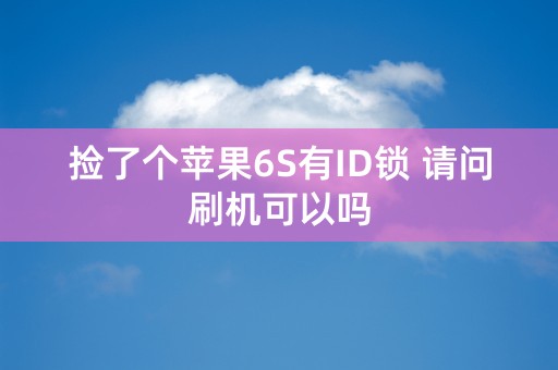 捡了个苹果6S有ID锁 请问刷机可以吗