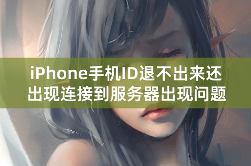 iPhone手机ID退不出来还出现连接到服务器出现问题怎么办