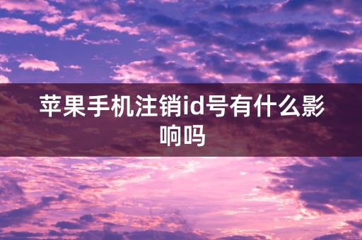 苹果手机注销id号有什么影响吗