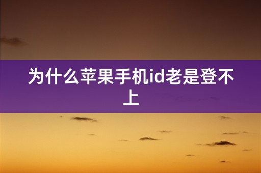 为什么苹果手机id老是登不上