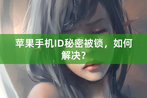 苹果手机ID秘密被锁，如何解决？