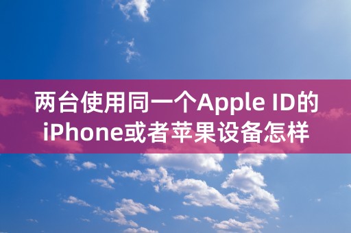 两台使用同一个Apple ID的iPhone或者苹果设备怎样共享相册？