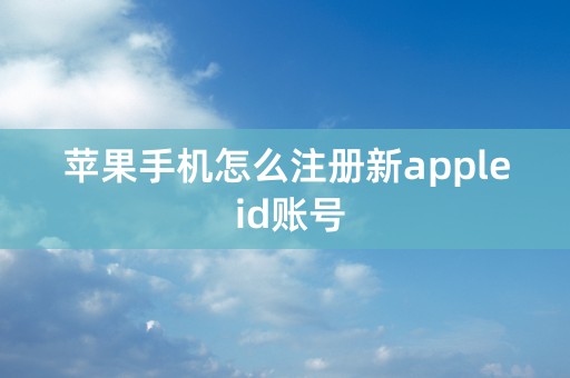 苹果手机怎么注册新apple id账号