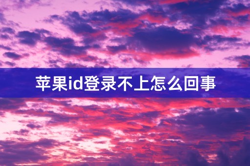 苹果id登录不上怎么回事