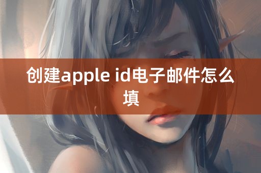 创建apple id电子邮件怎么填