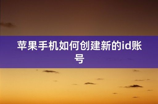 苹果手机如何创建新的id账号