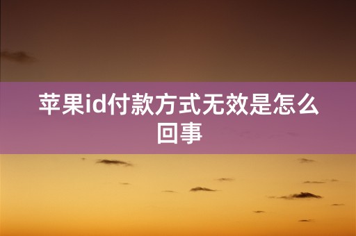 苹果id付款方式无效是怎么回事