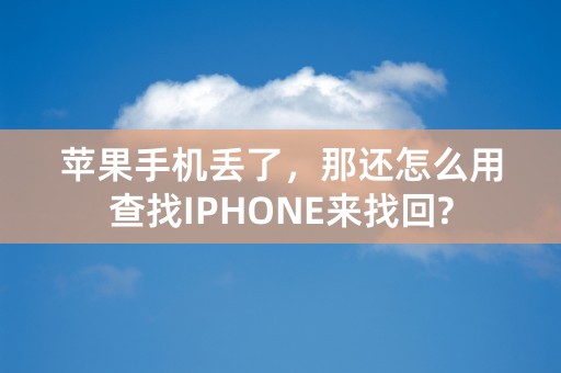 苹果手机丢了，那还怎么用查找IPHONE来找回?