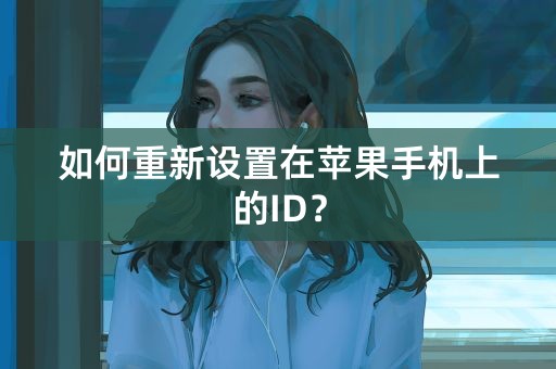 如何重新设置在苹果手机上的ID？