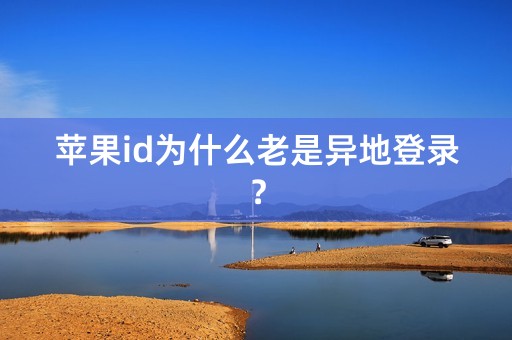 苹果id为什么老是异地登录？