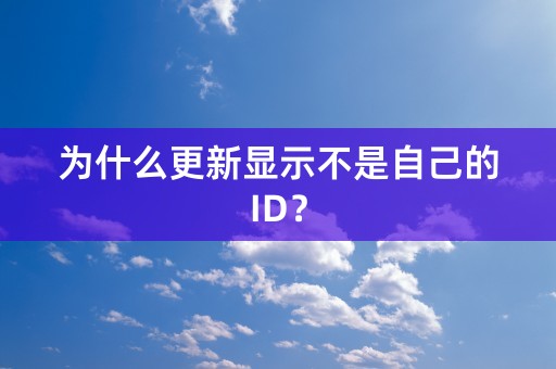 为什么更新显示不是自己的ID？