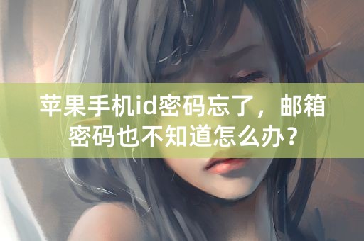 苹果手机id密码忘了，邮箱密码也不知道怎么办？