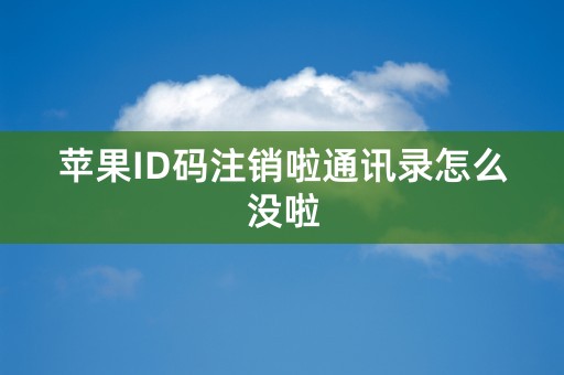 苹果ID码注销啦通讯录怎么没啦