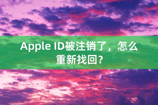 Apple ID被注销了，怎么重新找回？