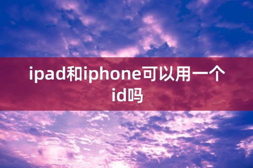 ipad和iphone可以用一个id吗