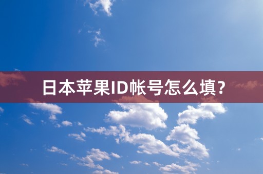 日本苹果ID帐号怎么填？