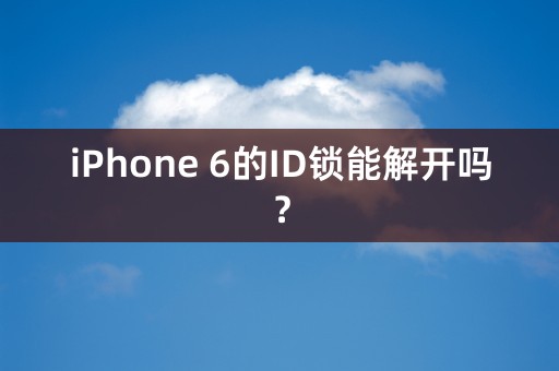 iPhone 6的ID锁能解开吗？