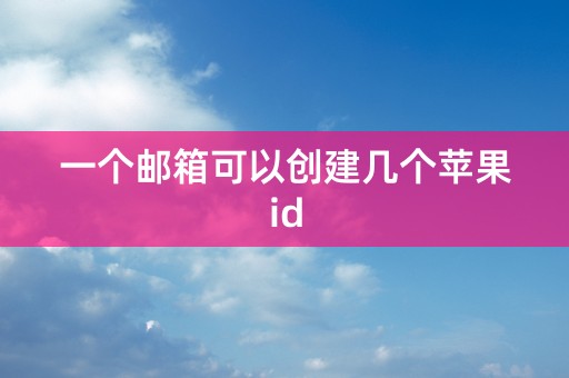 一个邮箱可以创建几个苹果id