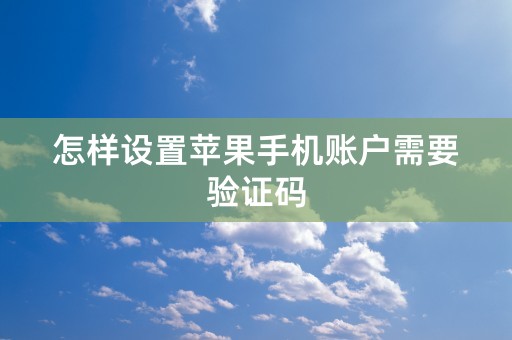 怎样设置苹果手机账户需要验证码