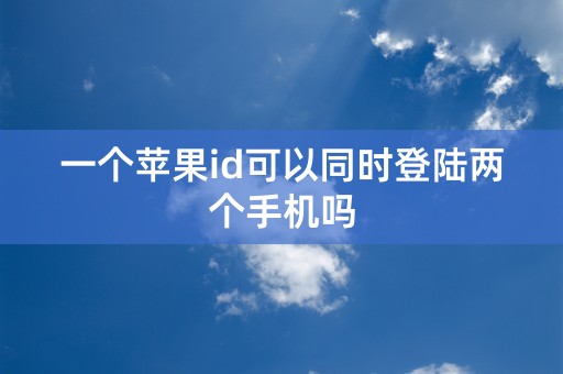 一个苹果id可以同时登陆两个手机吗