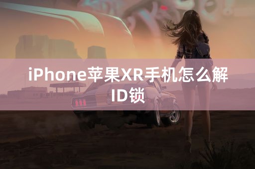 iPhone苹果XR手机怎么解ID锁