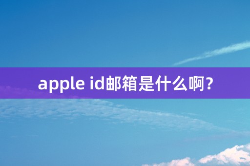 apple id邮箱是什么啊？