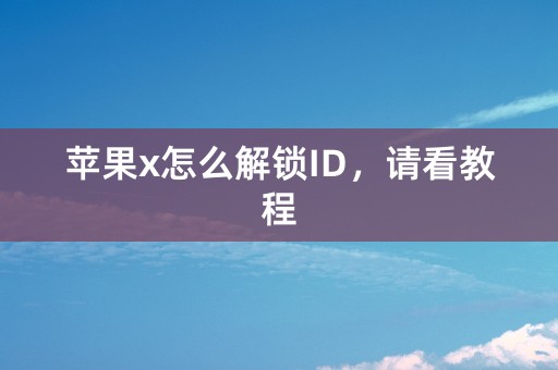 苹果x怎么解锁ID，请看教程