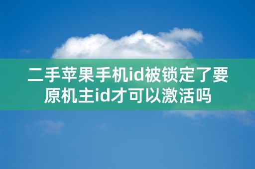 二手苹果手机id被锁定了要原机主id才可以激活吗