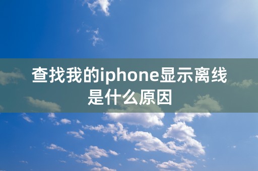 查找我的iphone显示离线是什么原因